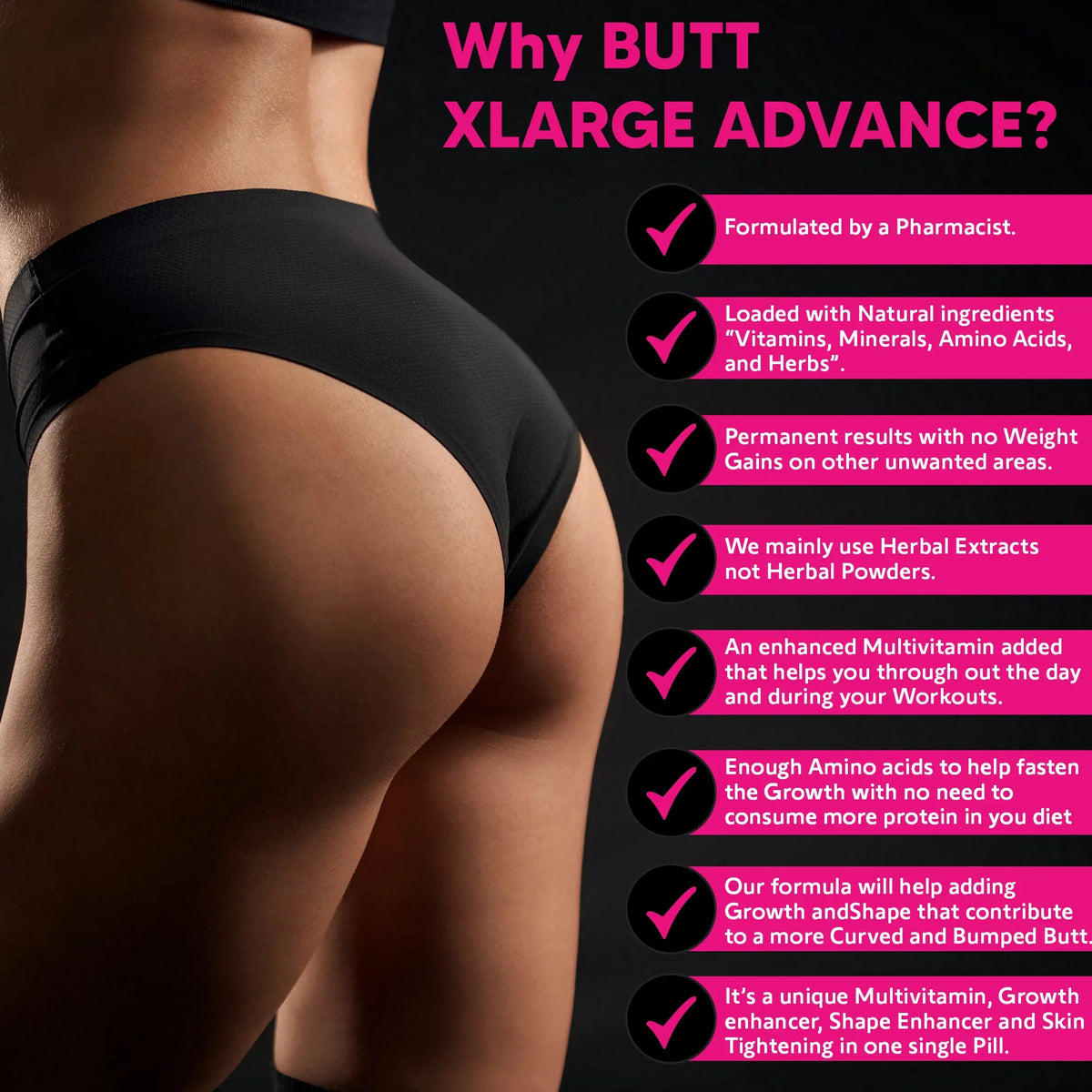 90 Tablets. Supplements. Get Bigger Buttocks Vitamins, Minerals, Herbs and Amino Acids. BUTT X-L-ADVANCE Butt and Booty Formula
